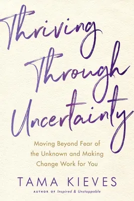 Thriving Through Uncertainty: Trecând peste frica de necunoscut și făcând schimbarea să lucreze pentru tine - Thriving Through Uncertainty: Moving Beyond Fear of the Unknown and Making Change Work for You