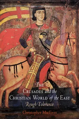 Cruciadele și lumea creștină a Orientului: Rough Tolerance - The Crusades and the Christian World of the East: Rough Tolerance
