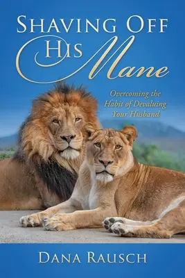 Shaving Off His Mane: Depășirea obiceiului de a-ți devaloriza soțul - Shaving Off His Mane: Overcoming the Habit of Devaluing Your Husband