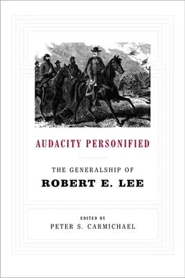 Audacity Personified: Generalii lui Robert E. Lee: The Generalship of Robert E. Lee - Audacity Personified: The Generalship of Robert E. Lee