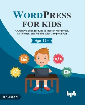 Wordpress pentru copii: O carte creativă pentru copii pentru a stăpâni Wordpress, temele și pluginurile sale cu distracție completă - Wordpress for Kids: A Creative Book for Kids to Master Wordpress, Its Themes, and Plugins with Complete Fun