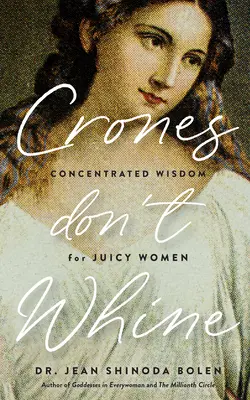 Crones Don't Whine: Înțelepciune concentrată pentru femei mature - Crones Don't Whine: Concentrated Wisdom for Mature Women