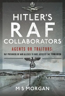Colaboratorii RAF ai lui Hitler: Agenți sau trădători: Prizonieri de război RAF despre care se presupune că au ajutat cel de-al Treilea Reich - Hitler's RAF Collaborators: Agents or Traitors: RAF Prisoners of War Alleged to Have Assisted the Third Reich