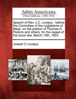 Discursul lui REV. J.C. Lovejoy: În fața Comitetului Legislativului din Mass. cu privire la petiția lui Thomas H. Perkins și a altora, pentru abrogarea th - Speech of REV. J.C. Lovejoy: Before the Committee of the Legislature of Mass. on the Petition of Thomas H. Perkins and Others, for the Repeal of th