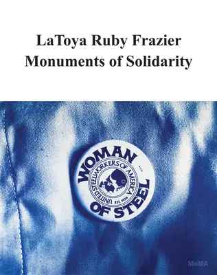 Latoya Ruby Frazier: Monumente ale solidarității - Latoya Ruby Frazier: Monuments of Solidarity