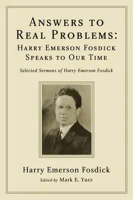 Răspunsuri la probleme reale: Harry Emerson Fosdick vorbește pentru vremurile noastre - Answers to Real Problems: Harry Emerson Fosdick Speaks to Our Time