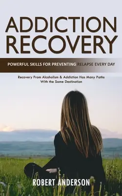 Recuperarea dependenței: Abilități puternice pentru prevenirea recidivei în fiecare zi (Recuperarea din alcoolism și dependență are multe căi cu același de - Addiction Recovery: Powerful Skills for Preventing Relapse Every Day (Recovery From Alcoholism & Addiction Has Many Paths With the Same De