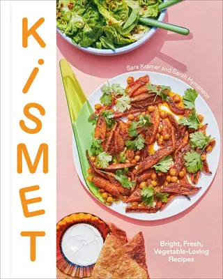 Kismet: Rețete Luminoase, Proaspete, Iubitoare de Legume - Kismet: Bright, Fresh, Vegetable-Loving Recipes