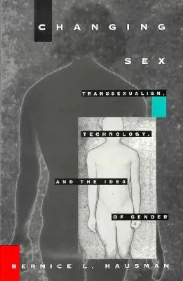 Schimbarea sexului: Transsexualismul, tehnologia și ideea de gen - Changing Sex: Transsexualism, Technology, and the Idea of Gender