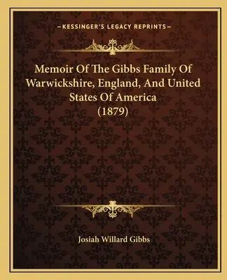 Memoriile familiei Gibbs din Warwickshire, Anglia, și Statele Unite ale Americii - Memoir Of The Gibbs Family Of Warwickshire, England, And United States Of America
