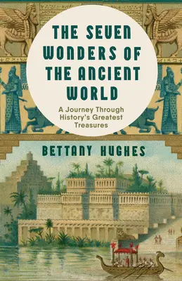 Cele șapte minuni ale lumii antice: O nouă călătorie extraordinară prin cele mai mari comori ale istoriei - The Seven Wonders of the Ancient World: An Extraordinary New Journey Through History's Greatest Treasures