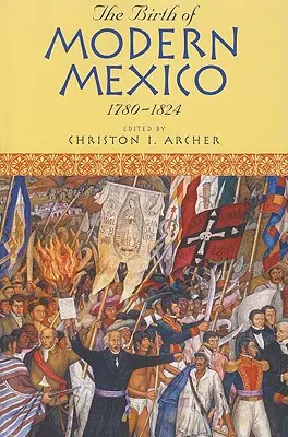 Nașterea Mexicului modern, 1780-1824 - The Birth of Modern Mexico, 1780-1824