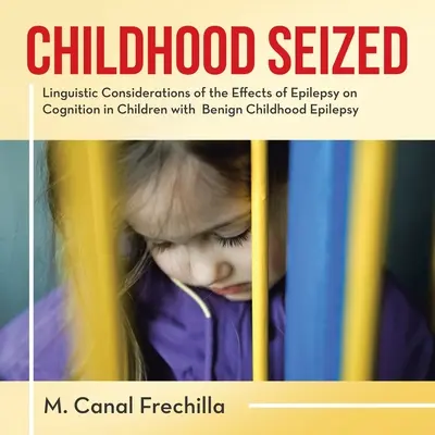 Copilăria confiscată: Considerații lingvistice privind efectele epilepsiei asupra cogniției la copiii cu epilepsie benignă a copilăriei - Childhood Seized: Linguistic Considerations of the Effects of Epilepsy on Cognition in Children with Benign Childhood Epilepsy