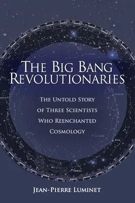 Revoluționarii Big Bang-ului: The Untold Story of Three Scientists Who Reenchanted Cosmology (Povestea neștiută a celor trei oameni de știință care au reîntâlnit cosmologia) - The Big Bang Revolutionaries: The Untold Story of Three Scientists Who Reenchanted Cosmology