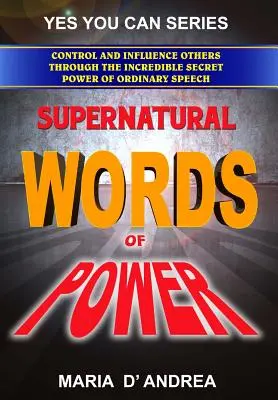 Cuvinte supranaturale de putere: Controlul și influențarea celorlalți prin incredibila putere secretă a vorbirii obișnuite - Supernatural Words of Power: Control and Influence Others Through the Incredible Secret Power of Ordinary Speech