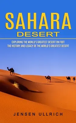 Deșertul Sahara: Explorarea pe jos a celui mai mare deșert din lume - Sahara Desert: Exploring the World's Greatest Desert on Foot