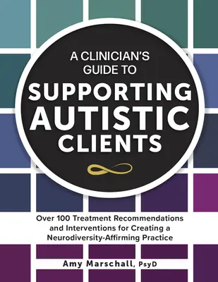 Ghidul unui clinician pentru sprijinirea clienților autiști: Peste 100 de recomandări de tratament și intervenții pentru crearea unei practici de afirmare a neurodiversității - A Clinician's Guide to Supporting Autistic Clients: Over 100 Treatment Recommendations and Interventions for Creating a Neurodiversity-Affirming Pract