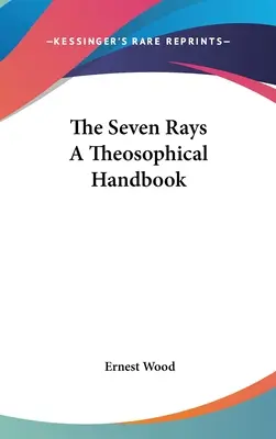 Cele șapte raze Un manual teosofic - The Seven Rays A Theosophical Handbook