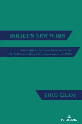 Noile războaie ale Israelului: Conflictele dintre Israel și Iran, Hezbollah și palestinieni începând cu anii 1990 - Israel's New Wars: The Conflicts Between Israel and Iran, Hezbollah and the Palestinians Since the 1990s