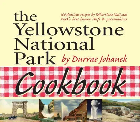 Cartea de bucate a Parcului Național Yellowstone: 125 de rețete delicioase din Parcul Național Yellowstone - The Yellowstone National Park Cookbook: 125 Delicious Recipes by Yellowstone National Park