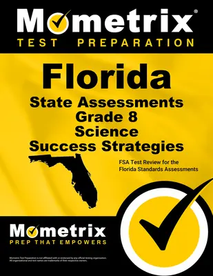 Florida State Assessments Grade 8 Science Success Strategies Study Guide: Revizuirea testului FSA pentru evaluările standardelor din Florida - Florida State Assessments Grade 8 Science Success Strategies Study Guide: FSA Test Review for the Florida Standards Assessments