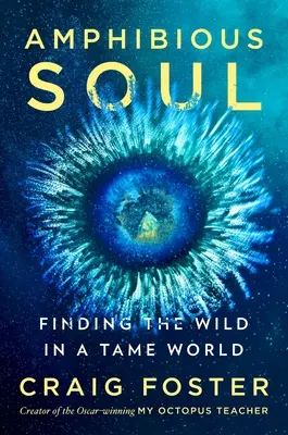 Suflet amfibiu: Găsirea sălbăticiei într-o lume îmblânzită - Amphibious Soul: Finding the Wild in a Tame World