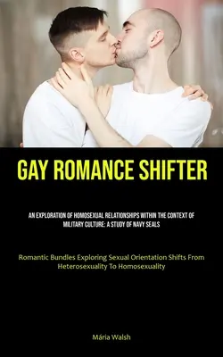 Gay Romance Shifter: O Explorare A Relațiilor Homosexuale În Contextul Culturii Militare: Un studiu al Navy Seals (Romantic Bun - Gay Romance Shifter: An Exploration Of Homosexual Relationships Within The Context Of Military Culture: A Study Of Navy Seals (Romantic Bun