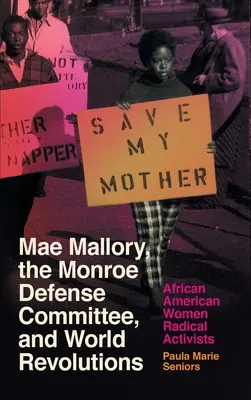 Mae Mallory, Comitetul de Apărare Monroe și Revoluțiile Mondiale: African American Women Radical Activists - Mae Mallory, the Monroe Defense Committee, and World Revolutions: African American Women Radical Activists
