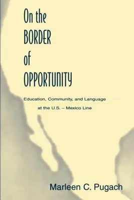 La granița oportunităților: Educație, comunitate și limbă la granița dintre Statele Unite și Mexic - On the Border of Opportunity: Education, Community, and Language at the U.s.-mexico Line