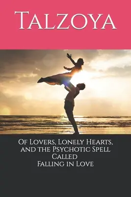 Despre îndrăgostiți, inimi singure și vraja psihotică numită îndrăgostire (Of Lovers, Lonely Hearts, and the Psychotic Spell Called Falling in Love) - Of Lovers, Lonely Hearts, and the Psychotic Spell Called Falling in Love