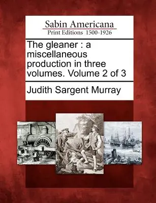 The Gleaner: A Miscellaneous Production in Three Volumes. Volumul 2 din 3 - The Gleaner: A Miscellaneous Production in Three Volumes. Volume 2 of 3