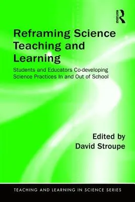 Reframarea predării și învățării științei: Elevii și educatorii co-dezvoltă practici științifice în școală și în afara ei - Reframing Science Teaching and Learning: Students and Educators Co-developing Science Practices In and Out of School