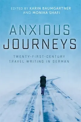 Anxious Journeys: Scrieri de călătorie din secolul XXI în limba germană - Anxious Journeys: Twenty-First-Century Travel Writing in German