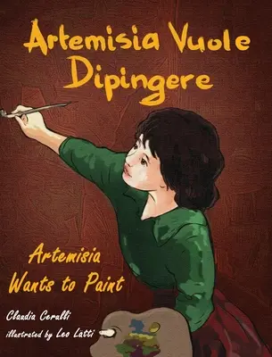 Artemisia Vuole Dipingere - Artemisia vrea să picteze, o poveste despre artista italiană Artemisia Gentileschi - Artemisia Vuole Dipingere - Artemisia Wants to Paint, a Tale about Italian Artist Artemisia Gentileschi