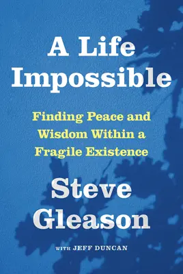 O viață imposibilă: Living with Als: Finding Peace and Wisdom Within a Fragile Existence: Finding Peace and Wisdom Within a Fragile Existence - A Life Impossible: Living with Als: Finding Peace and Wisdom Within a Fragile Existence