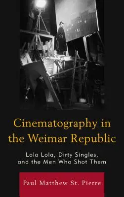 Cinematografia în Republica de la Weimar: Lola Lola, Dirty Singles și bărbații care le-au filmat - Cinematography in the Weimar Republic: Lola Lola, Dirty Singles, and the Men Who Shot Them