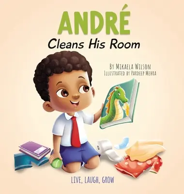 Andr își curăță camera: O poveste despre importanța lucrului ordonat pentru copii cu vârste cuprinse între 2 și 8 ani: A Story About the Importance of Tidying Up for Kids Ages 2-8 - Andr Cleans His Room: A Story About the Importance of Tidying Up for Kids Ages 2-8