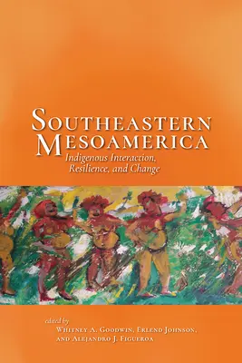 Mesoamerica sud-estică: Interacțiune, reziliență și schimbare indigene - Southeastern Mesoamerica: Indigenous Interaction, Resilience, and Change