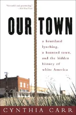 Our Town: Un linșaj în Heartland, un oraș bântuit și istoria ascunsă a Americii albe - Our Town: A Heartland Lynching, a Haunted Town, and the Hidden History of White America