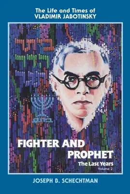 Luptător și profet - Ultimii ani: Viața și epoca lui Vladimir Jabotinsky: Volumul doi - Fighter and Prophet-The Last Years: The Life and Times of Vladimir Jabotinsky: Volume Two