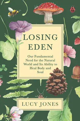 Pierderea Edenului: Nevoia noastră fundamentală de lumea naturală și capacitatea ei de a vindeca trupul și sufletul - Losing Eden: Our Fundamental Need for the Natural World and Its Ability to Heal Body and Soul