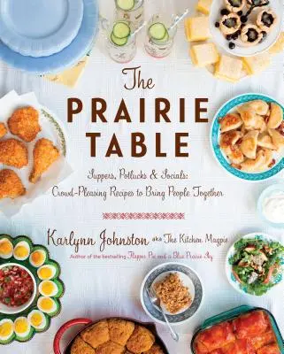 The Prairie Table: Suppers, Potlucks & Socials: Rețete plăcute mulțimii pentru a aduce oamenii împreună: O carte de bucate - The Prairie Table: Suppers, Potlucks & Socials: Crowd-Pleasing Recipes to Bring People Together: A Cookbook