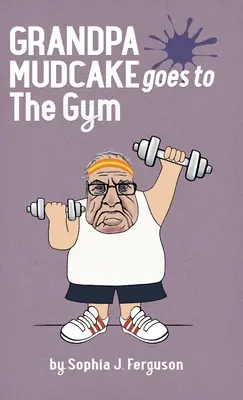 Bunicul Mudcake merge la sală: Funny Picture Books for 3-7 Year Olds (Cărți cu imagini amuzante pentru copii de 3-7 ani) - Grandpa Mudcake Goes to the Gym: Funny Picture Books for 3-7 Year Olds