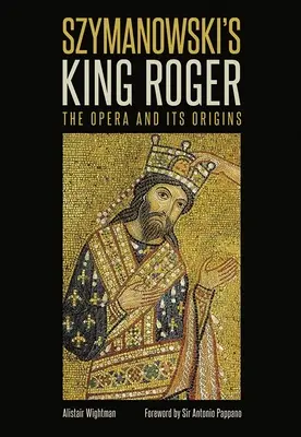 Regele Roger al lui Szymanowski: Opera și originile sale - Szymanowski's King Roger: The Opera and Its Origins
