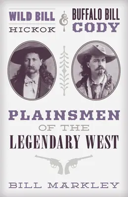 Wild Bill Hickok și Buffalo Bill Cody: Oameni de câmpie ai Vestului legendar - Wild Bill Hickok and Buffalo Bill Cody: Plainsmen of the Legendary West