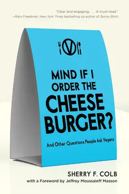 Te superi dacă comand un cheeseburger? And Other Questions People Ask Vegans (Și alte întrebări pe care oamenii le pun veganilor) - Mind If I Order the Cheeseburger?: And Other Questions People Ask Vegans