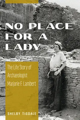 No Place for a Lady: Povestea de viață a arheologului Marjorie F. Lambert - No Place for a Lady: The Life Story of Archaeologist Marjorie F. Lambert