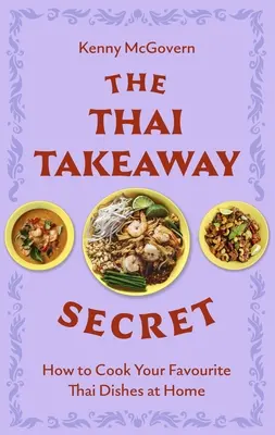 Secretul Thai Takeaway: Cum să gătești acasă preparatele tale fakeaway preferate - The Thai Takeaway Secret: How to Cook Your Favourite Fakeaway Dishes at Home