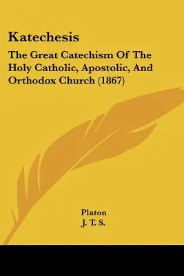Katechesis: Marele Catehism al Sfintei Biserici Catolice, Apostolice și Ortodoxe - Katechesis: The Great Catechism Of The Holy Catholic, Apostolic, And Orthodox Church