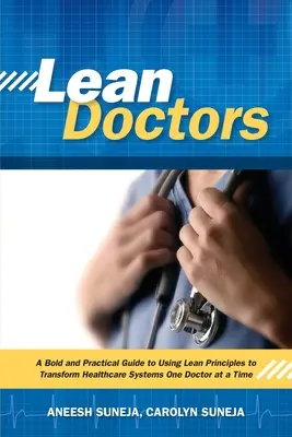 Doctori Lean: Un ghid îndrăzneț și practic de utilizare a principiilor Lean pentru a transforma sistemele de sănătate, de la un medic la altul - Lean Doctors: A Bold and Practical Guide to Using Lean Principles to Transform Healthcare Systems, One Doctor at a Time